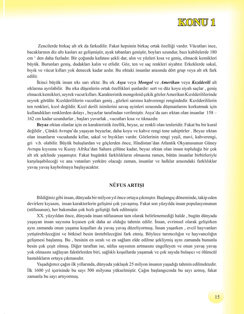 Bir ço unda kafatas ekli dar, al n ve yüzleri k sa ve geni, elmac k kemikleri büyük. Burunlar geni, dudaklar kal n ve etlidir. Göz, ten ve saç renkleri siyaht r.