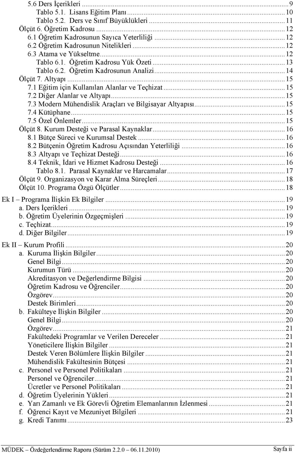 .. 15 7.3 Modern Mühendislik Araçları ve Bilgisayar Altyapısı... 15 7.4 Kütüphane... 15 7.5 Özel Önlemler... 15 Ölçüt 8. Kurum Desteği ve Parasal Kaynaklar... 16 8.1 Bütçe Süreci ve Kurumsal Destek.