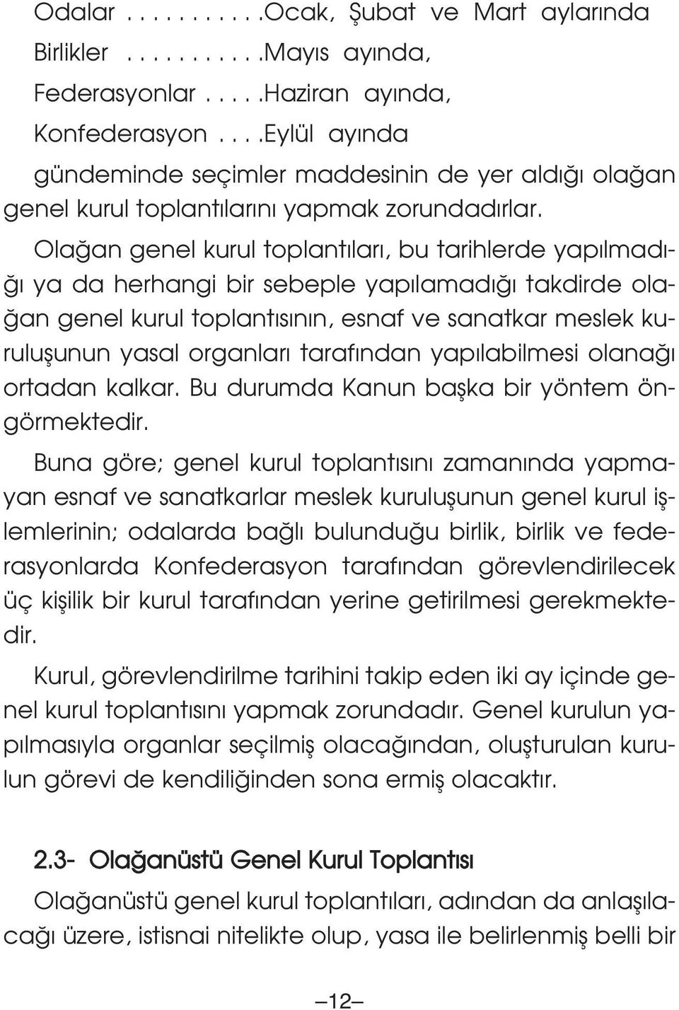 Ola an genel kurul toplant lar, bu tarihlerde yap lmad - ya da herhangi bir sebeple yap lamad takdirde ola- an genel kurul toplant s n n, esnaf ve sanatkar meslek kuruluflunun yasal organlar taraf