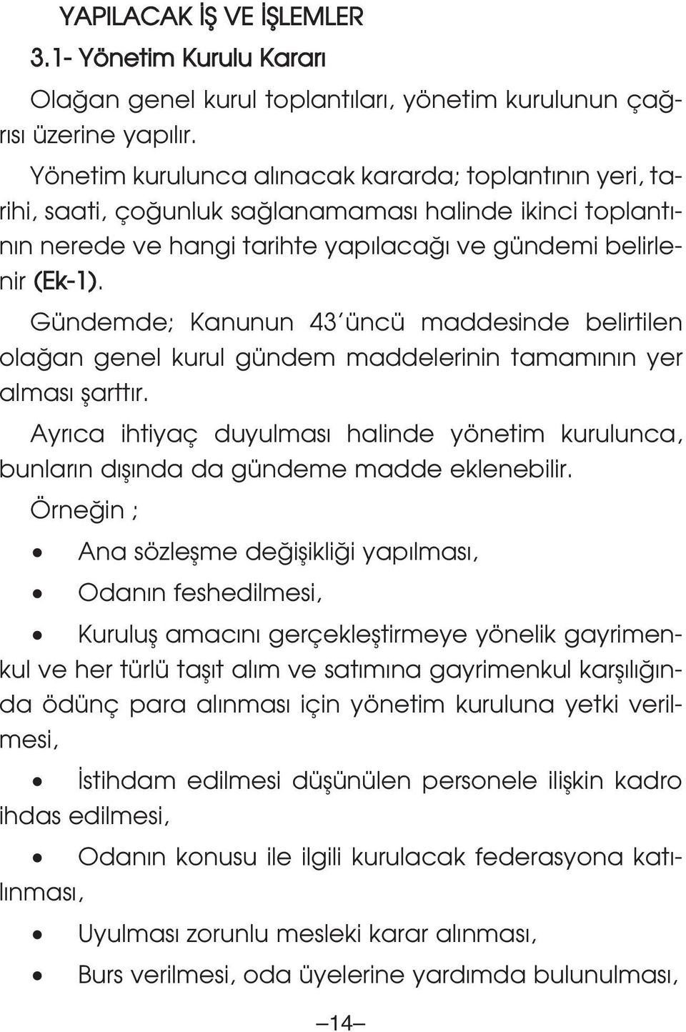 Gündemde; Kanunun 43 üncü maddesinde belirtilen ola an genel kurul gündem maddelerinin tamam n n yer almas flartt r.