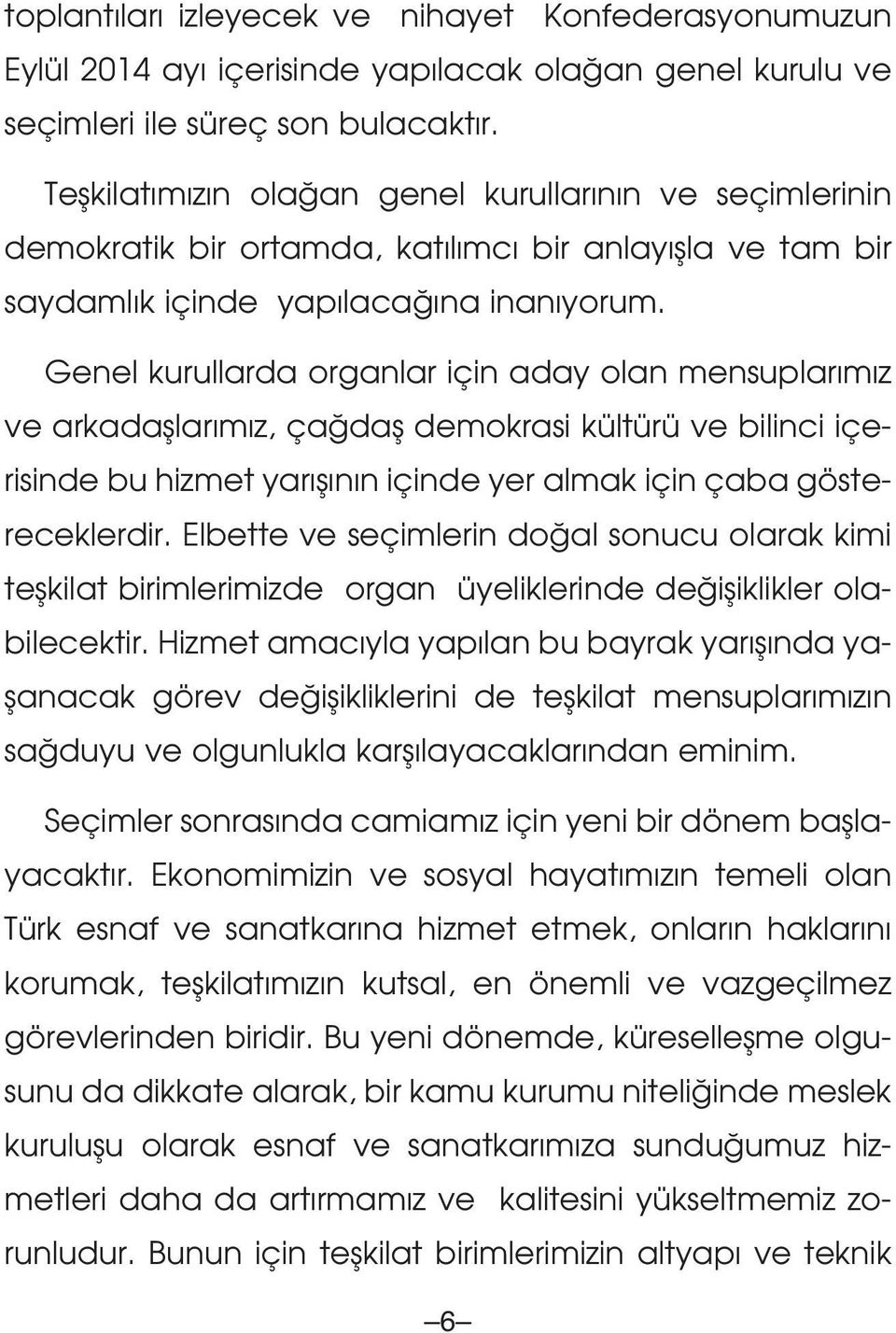 Genel kurullarda organlar için aday olan mensuplar m z ve arkadafllar m z, ça dafl demokrasi kültürü ve bilinci içerisinde bu hizmet yar fl n n içinde yer almak için çaba göstereceklerdir.