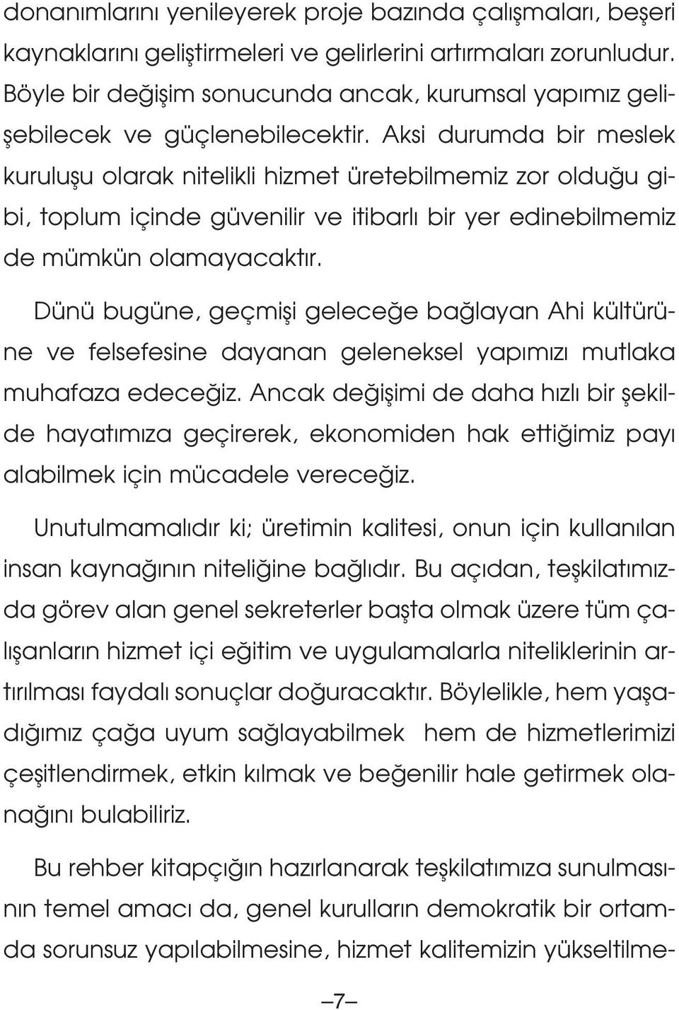 Aksi durumda bir meslek kuruluflu olarak nitelikli hizmet üretebilmemiz zor oldu u gibi, toplum içinde güvenilir ve itibarl bir yer edinebilmemiz de mümkün olamayacakt r.