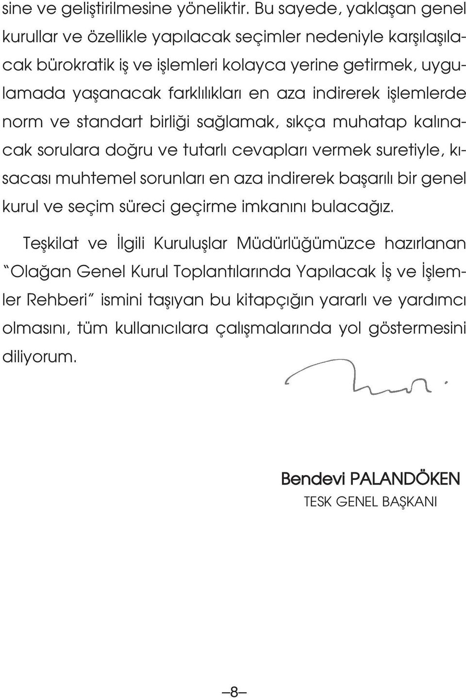 aza indirerek ifllemlerde norm ve standart birli i sa lamak, s kça muhatap kal nacak sorulara do ru ve tutarl cevaplar vermek suretiyle, k - sacas muhtemel sorunlar en aza indirerek baflar