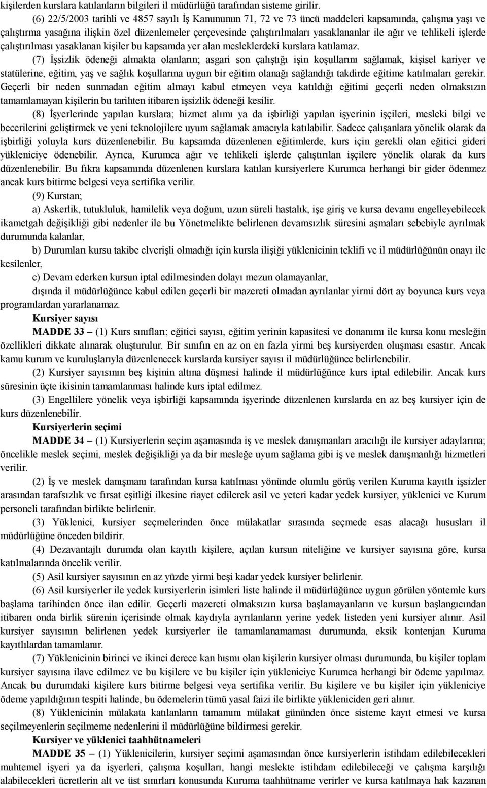 ağır ve tehlikeli işlerde çalıştırılması yasaklanan kişiler bu kapsamda yer alan mesleklerdeki kurslara katılamaz.