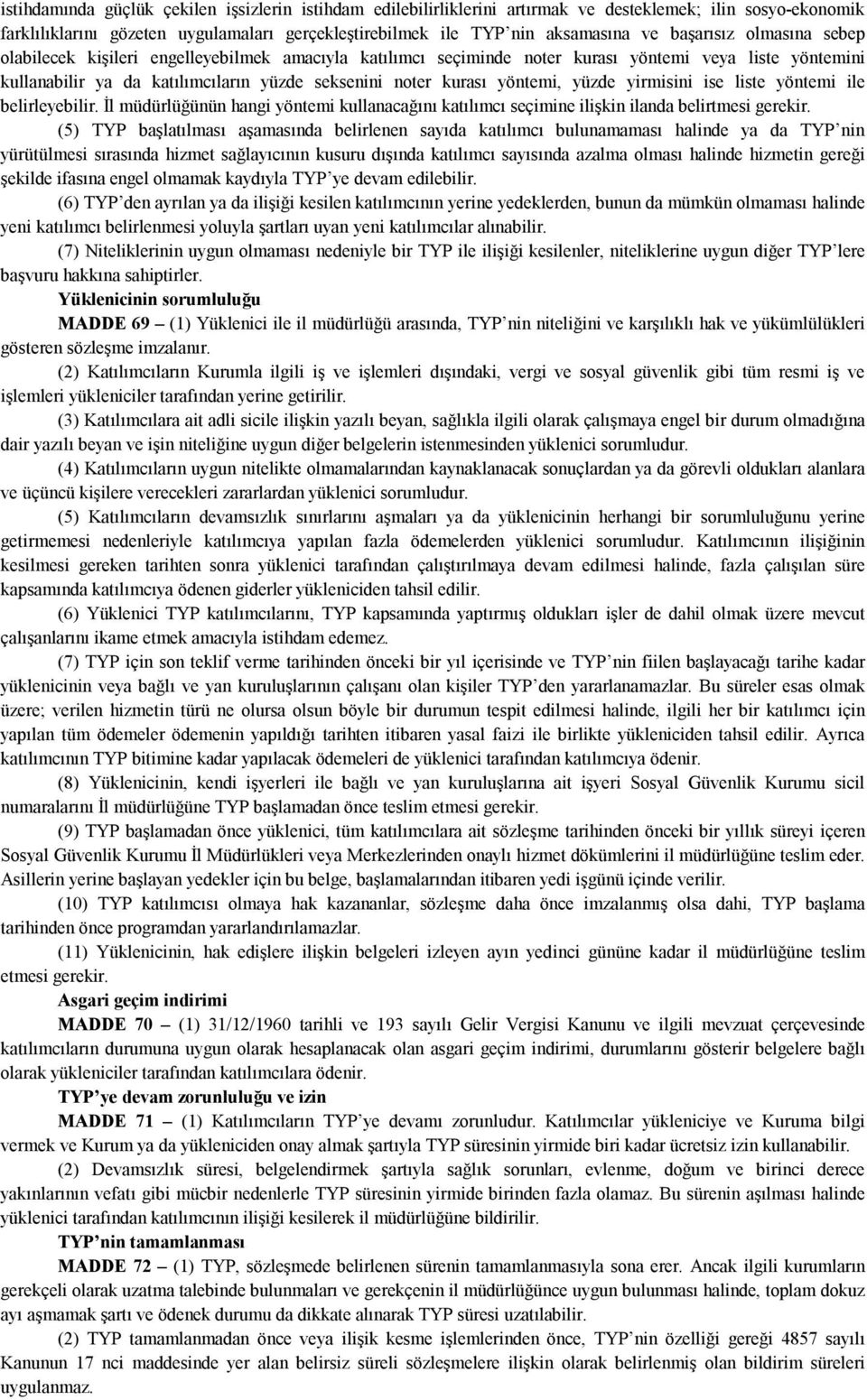 yöntemi, yüzde yirmisini ise liste yöntemi ile belirleyebilir. İl müdürlüğünün hangi yöntemi kullanacağını katılımcı seçimine ilişkin ilanda belirtmesi gerekir.