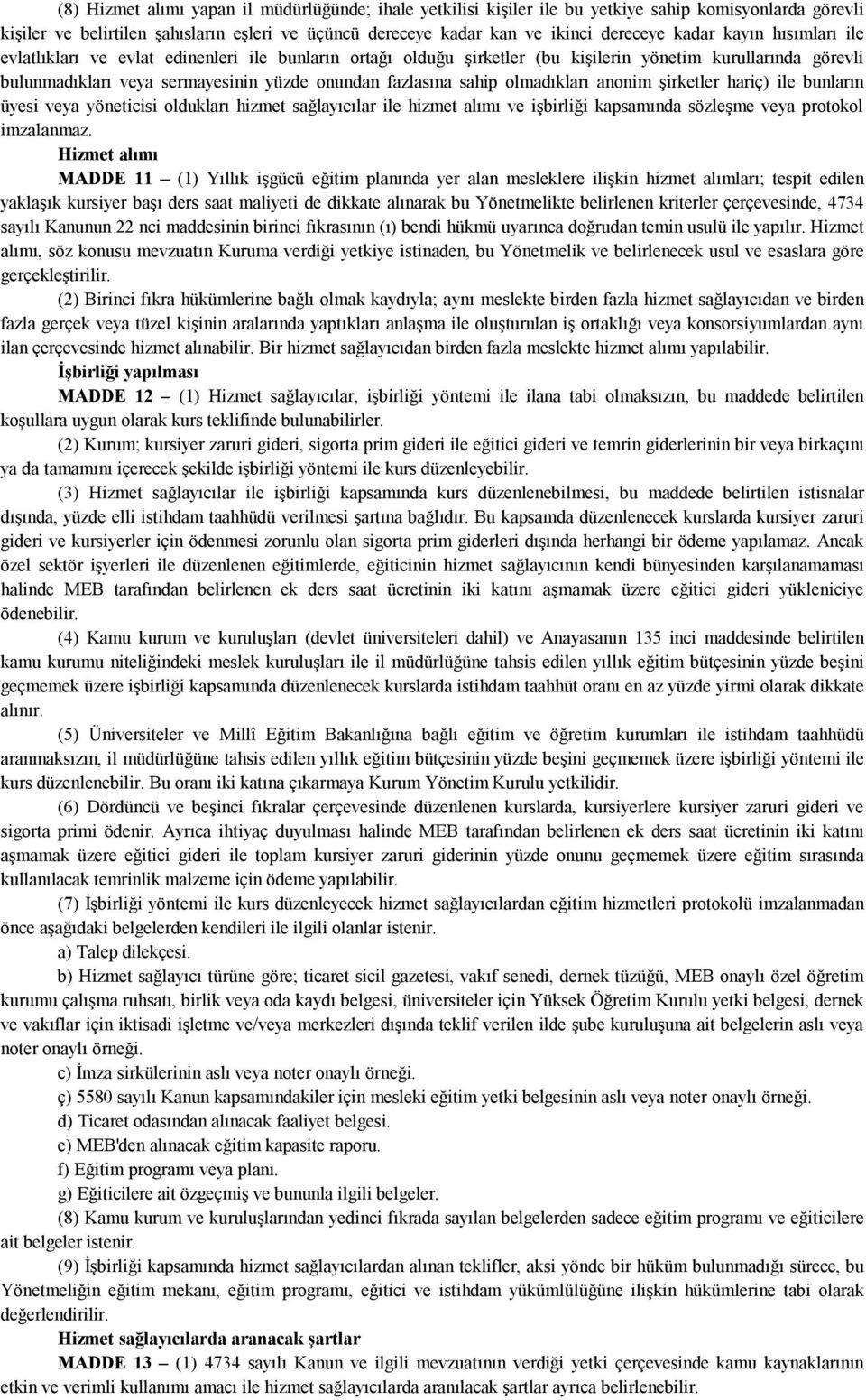 sahip olmadıkları anonim şirketler hariç) ile bunların üyesi veya yöneticisi oldukları hizmet sağlayıcılar ile hizmet alımı ve işbirliği kapsamında sözleşme veya protokol imzalanmaz.