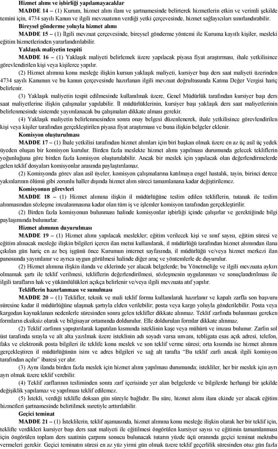 Bireysel gönderme yoluyla hizmet alımı MADDE 15 (1) İlgili mevzuat çerçevesinde, bireysel gönderme yöntemi ile Kuruma kayıtlı kişiler, mesleki eğitim hizmetlerinden yararlandırılabilir.