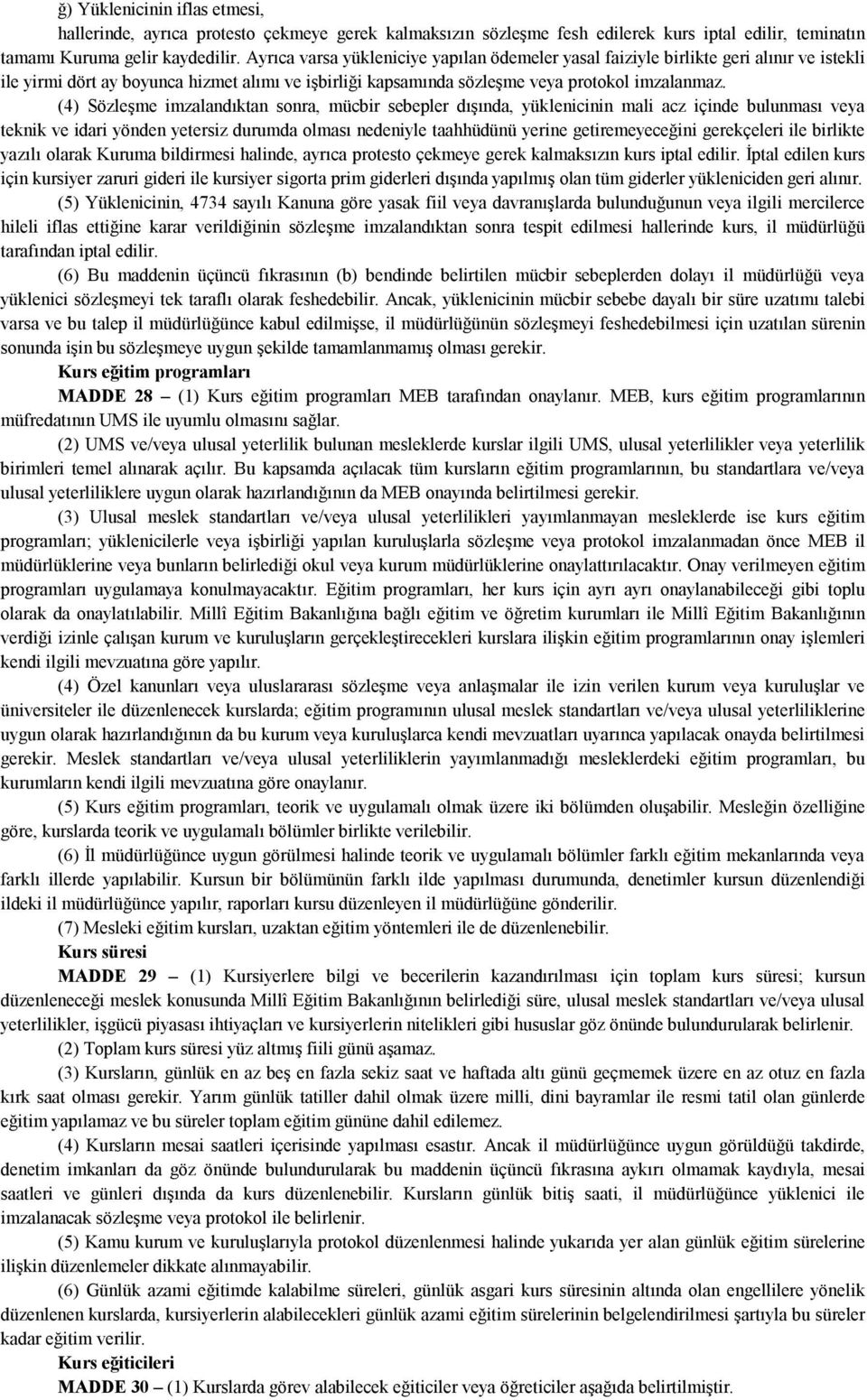 (4) Sözleşme imzalandıktan sonra, mücbir sebepler dışında, yüklenicinin mali acz içinde bulunması veya teknik ve idari yönden yetersiz durumda olması nedeniyle taahhüdünü yerine getiremeyeceğini