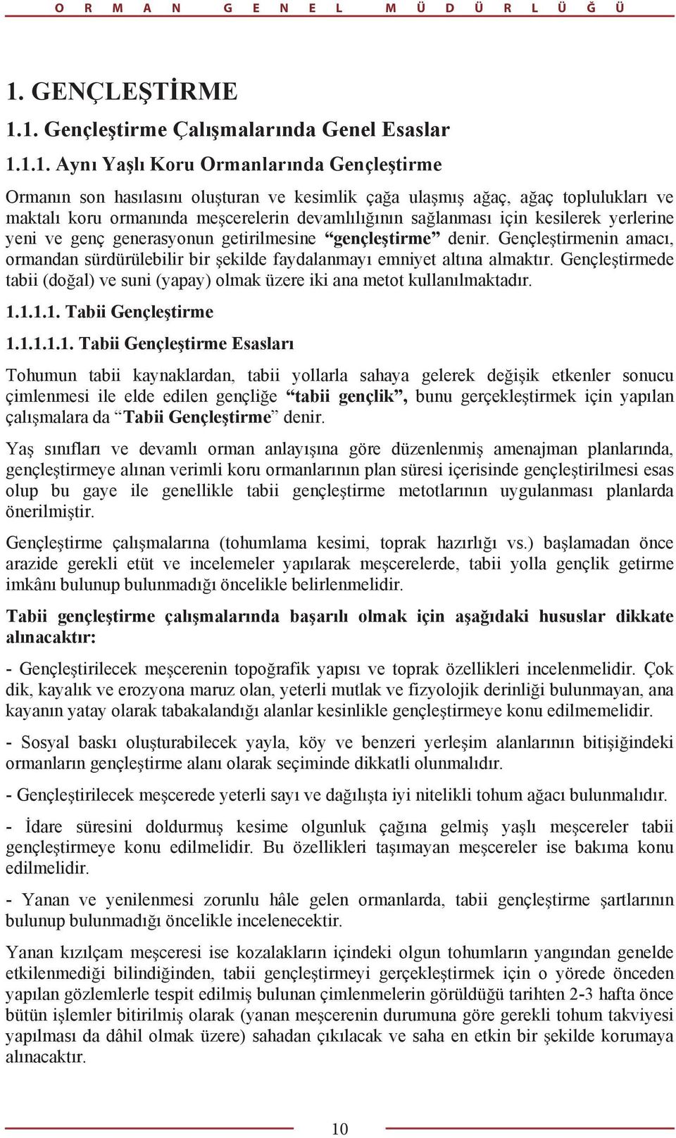 1. Gençle tirme Çal malar nda Genel Esaslar 1.1.1. Ayn Ya l Koru Ormanlar nda Gençle tirme Orman n son has las n olu turan ve kesimlik ça a ula m a aç, a aç topluluklar ve maktal koru orman nda me