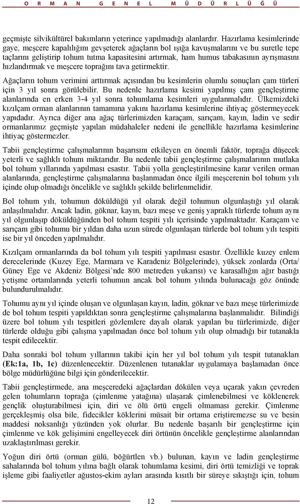 zland rmak ve me cere topra n tava getirmektir. A açlar n tohum verimini artt rmak aç s ndan bu kesimlerin olumlu sonuçlar çam türleri için 3 y l sonra görülebilir.