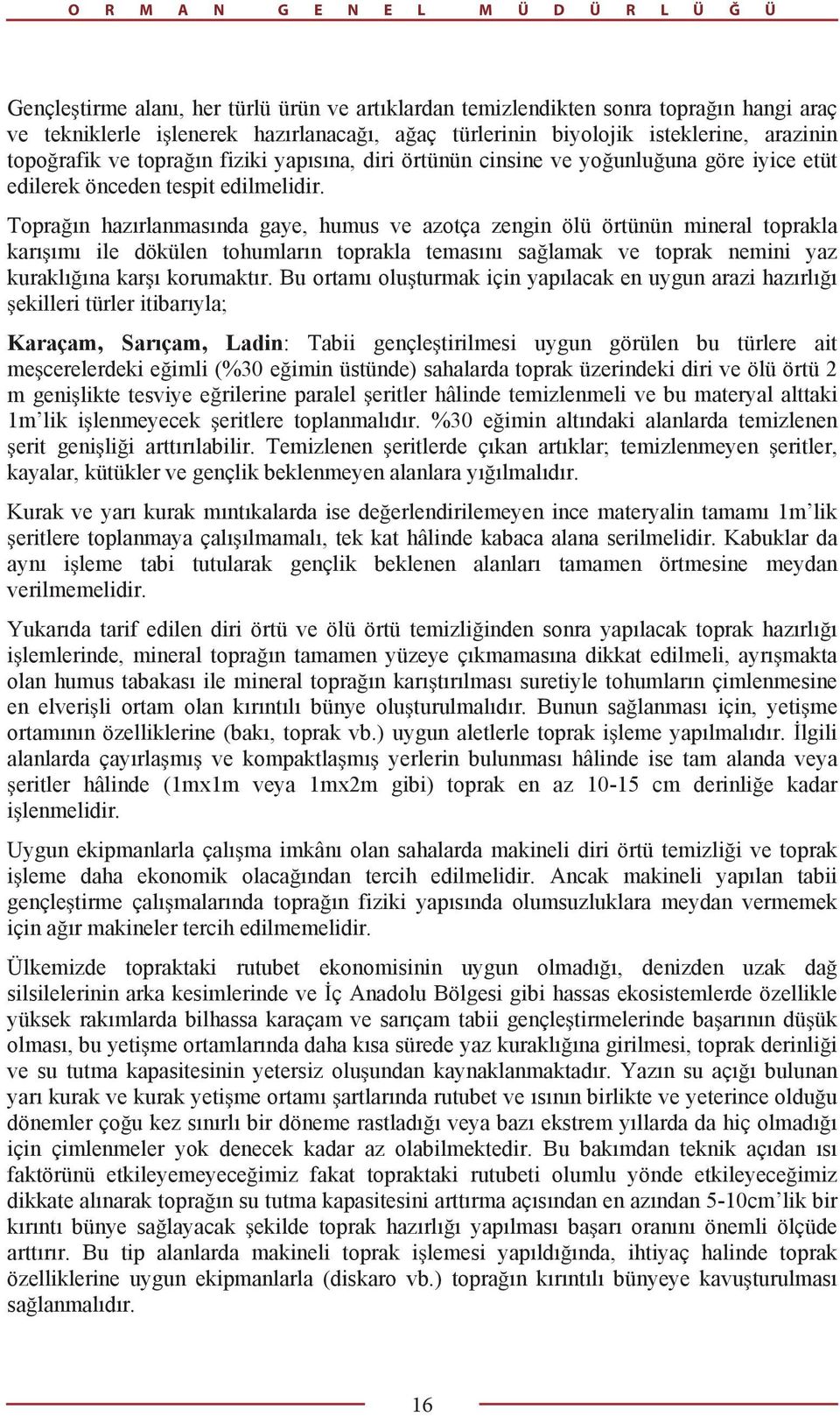 Topra n haz rlanmas nda gaye, humus ve azotça zengin ölü örtünün mineral toprakla kar m ile dökülen tohumlar n toprakla temas n sa lamak ve toprak nemini yaz kurakl na kar korumakt r.