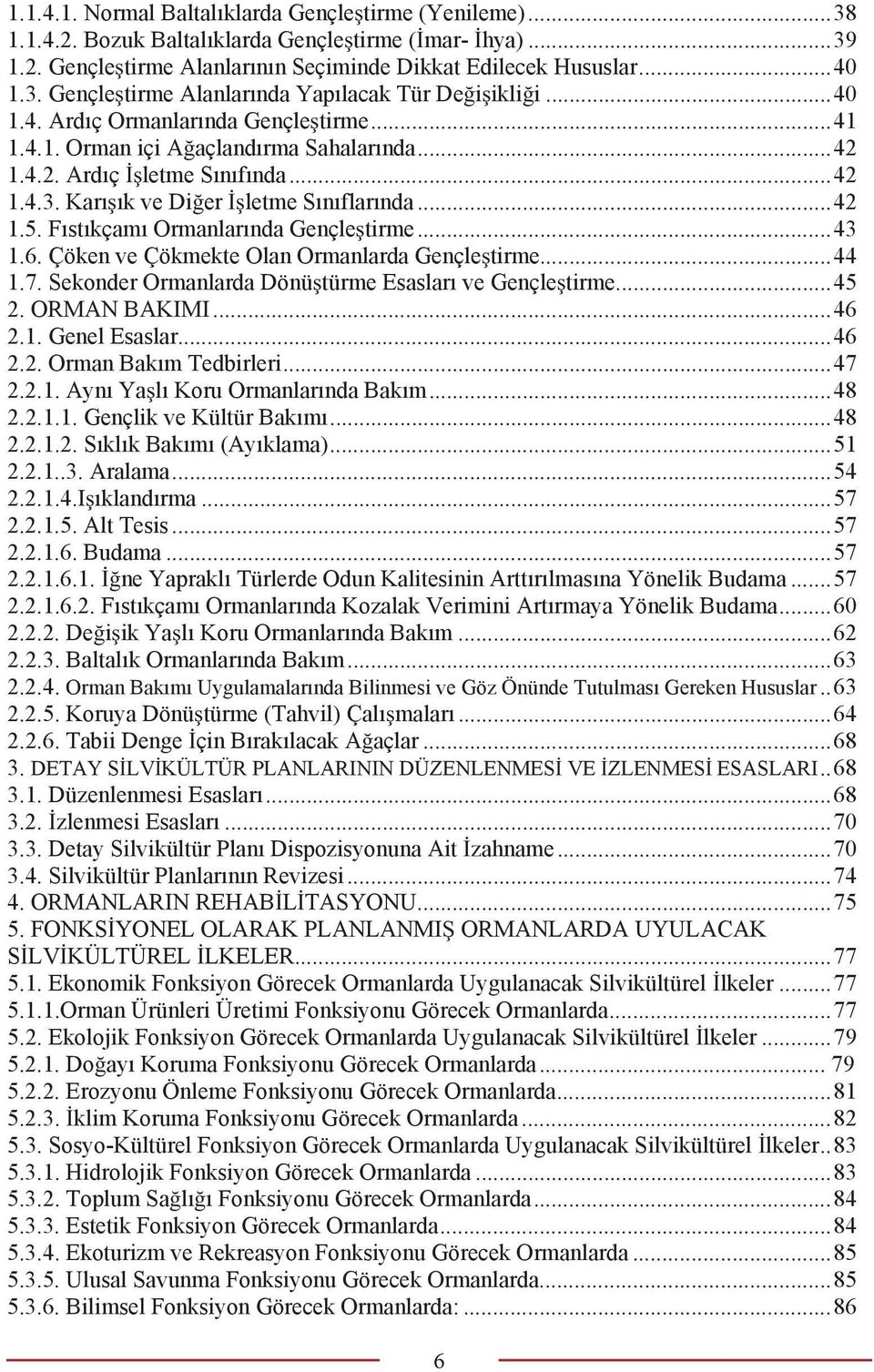 F st kçam Ormanlar nda Gençle tirme... 43 1.6. Çöken ve Çökmekte Olan Ormanlarda Gençle tirme... 44 1.7. Sekonder Ormanlarda Dönü türme Esaslar ve Gençle tirme... 45 2. ORMAN BAKIMI... 46 2.1. Genel Esaslar.