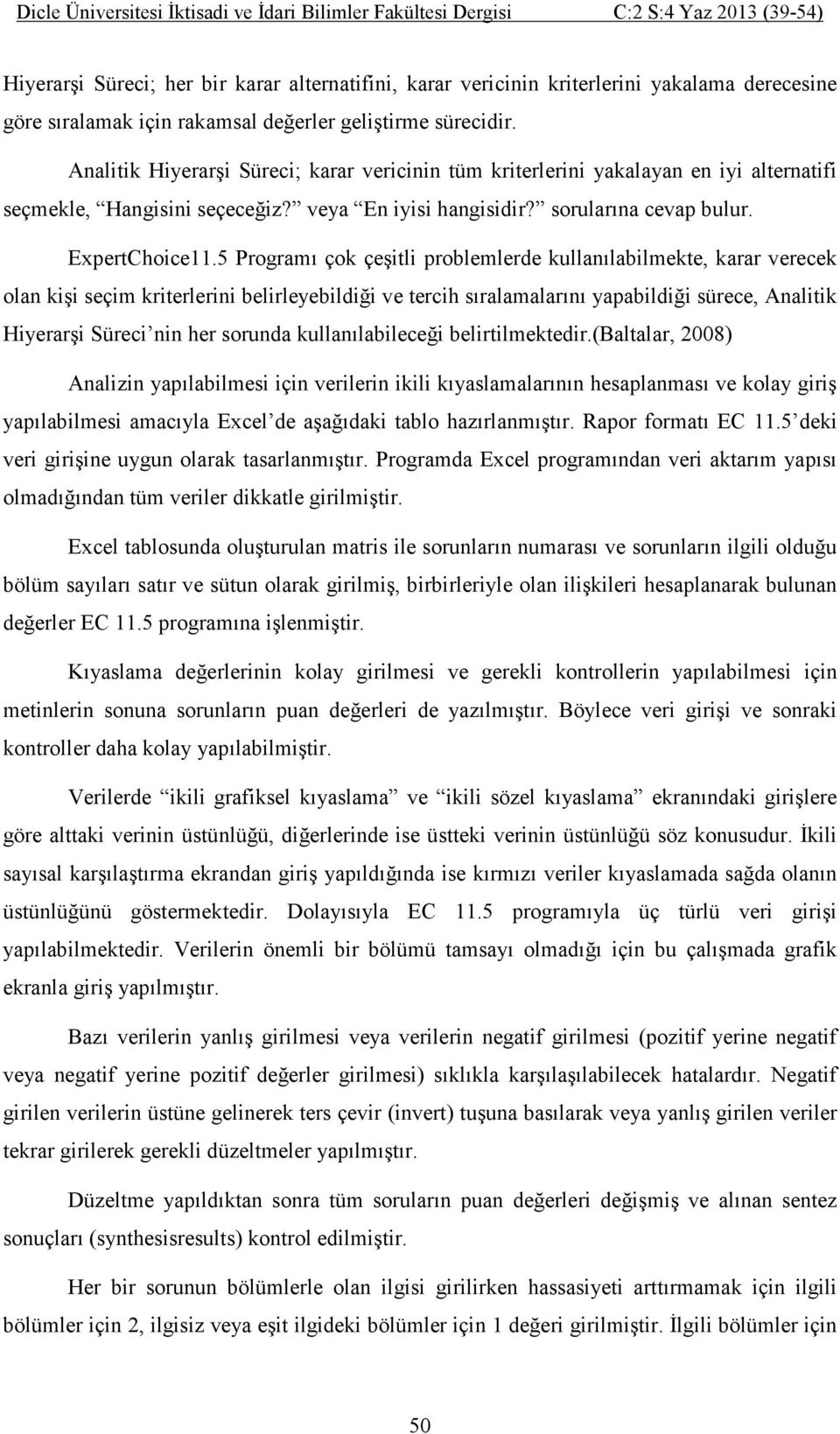 5 Programı çok çeşitli problemlerde kullanılabilmekte, karar verecek olan kişi seçim kriterlerini belirleyebildiği ve tercih sıralamalarını yapabildiği sürece, Analitik Hiyerarşi Süreci nin her