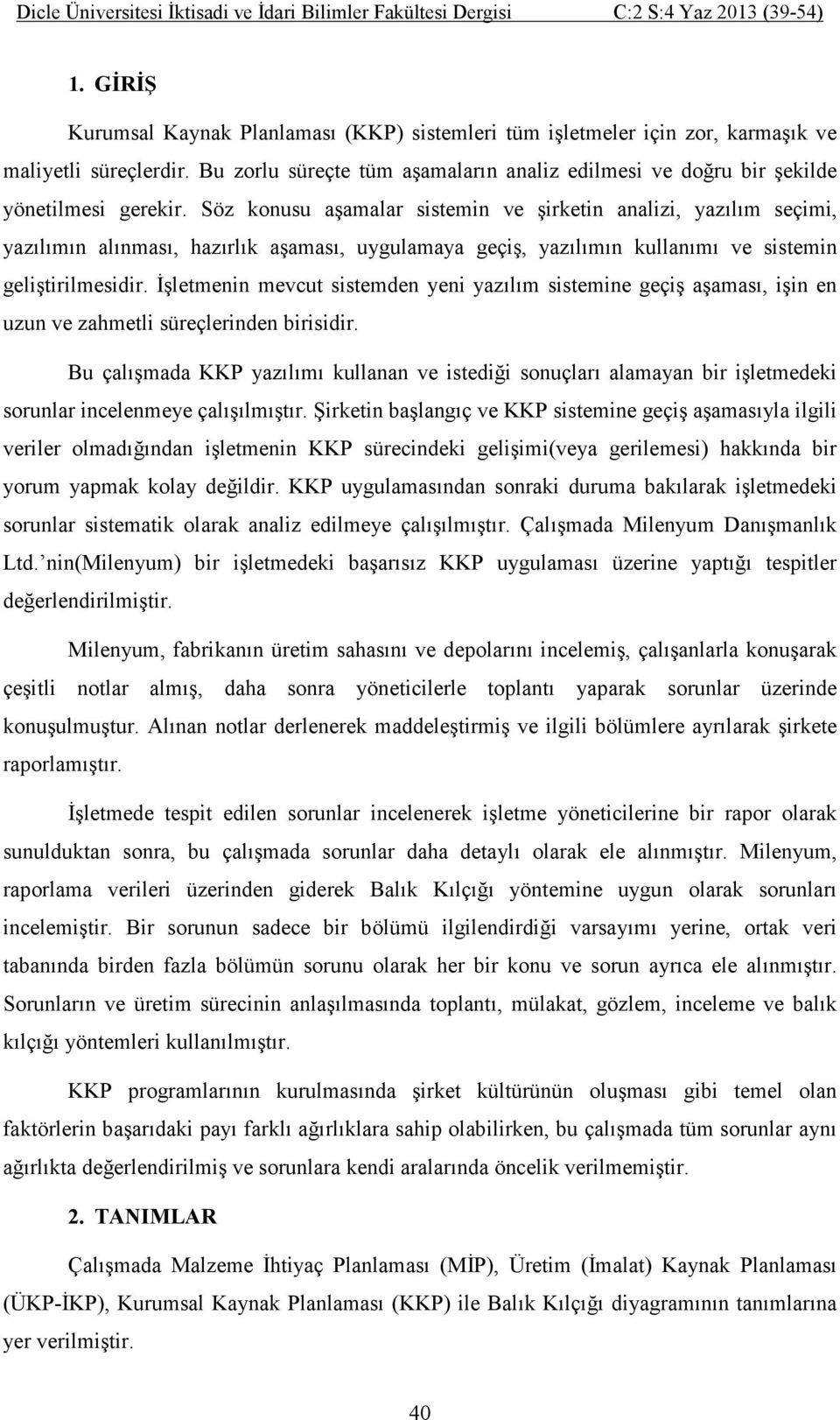 Söz konusu aşamalar sistemin ve şirketin analizi, yazılım seçimi, yazılımın alınması, hazırlık aşaması, uygulamaya geçiş, yazılımın kullanımı ve sistemin geliştirilmesidir.