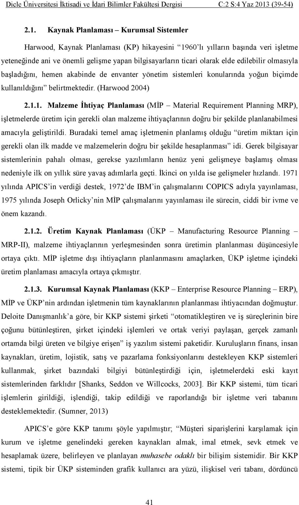 1. Malzeme Đhtiyaç Planlaması (MĐP Material Requirement Planning MRP), işletmelerde üretim için gerekli olan malzeme ihtiyaçlarının doğru bir şekilde planlanabilmesi amacıyla geliştirildi.