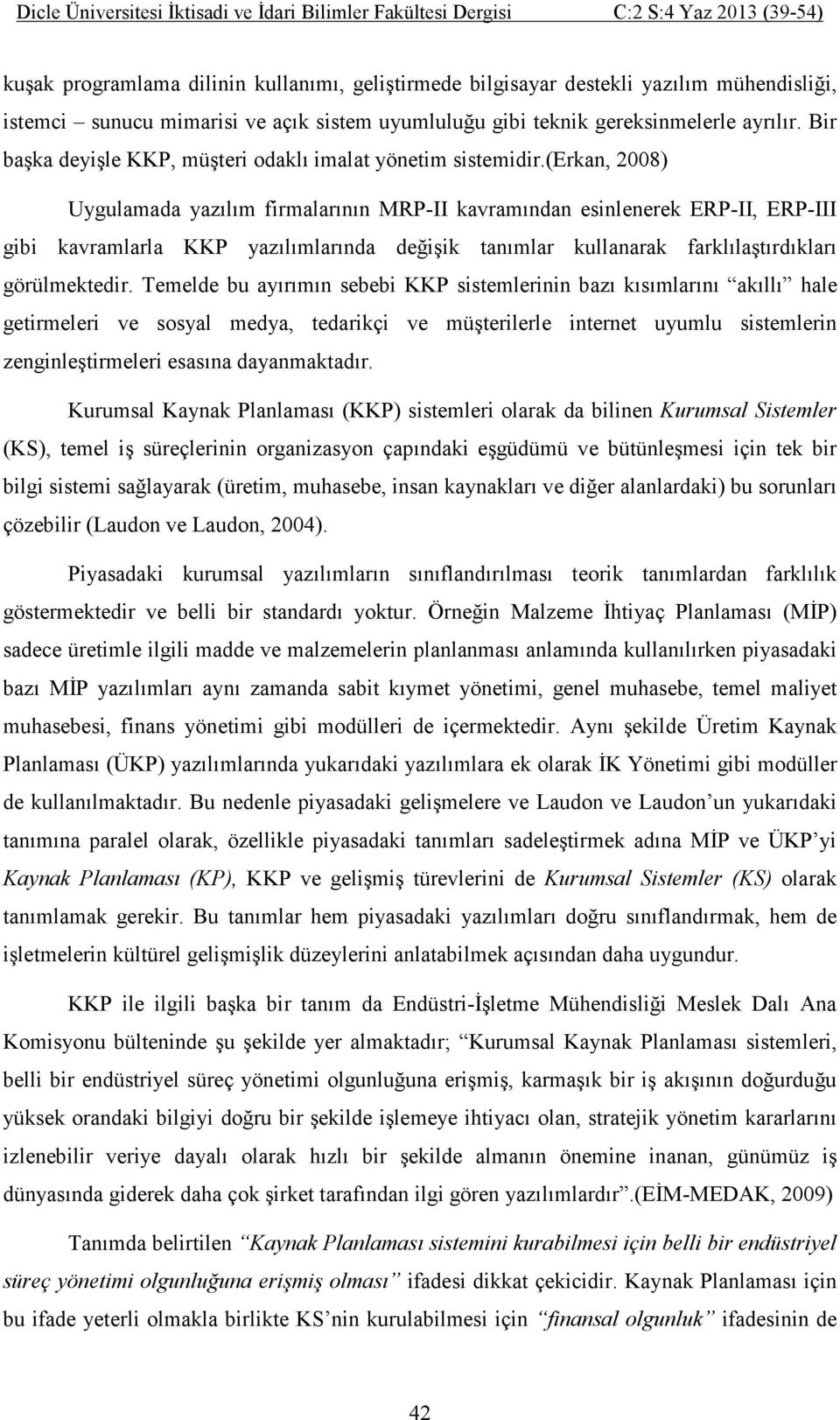 (erkan, 2008) Uygulamada yazılım firmalarının MRP-II kavramından esinlenerek ERP-II, ERP-III gibi kavramlarla KKP yazılımlarında değişik tanımlar kullanarak farklılaştırdıkları görülmektedir.