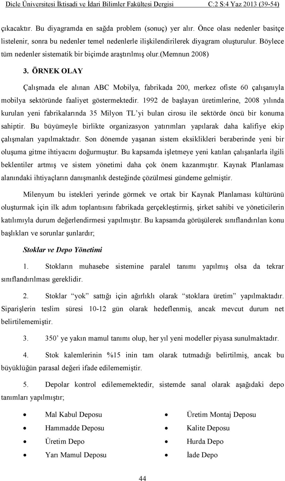 ÖR EK OLAY Çalışmada ele alınan ABC Mobilya, fabrikada 200, merkez ofiste 60 çalışanıyla mobilya sektöründe faaliyet göstermektedir.