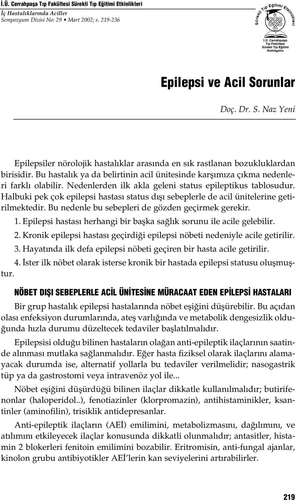 Halbuki pek çok epilepsi hastası status dışı sebeplerle de acil ünitelerine getirilmektedir. Bu nedenle bu sebepleri de gözden geçirmek gerekir. 1.