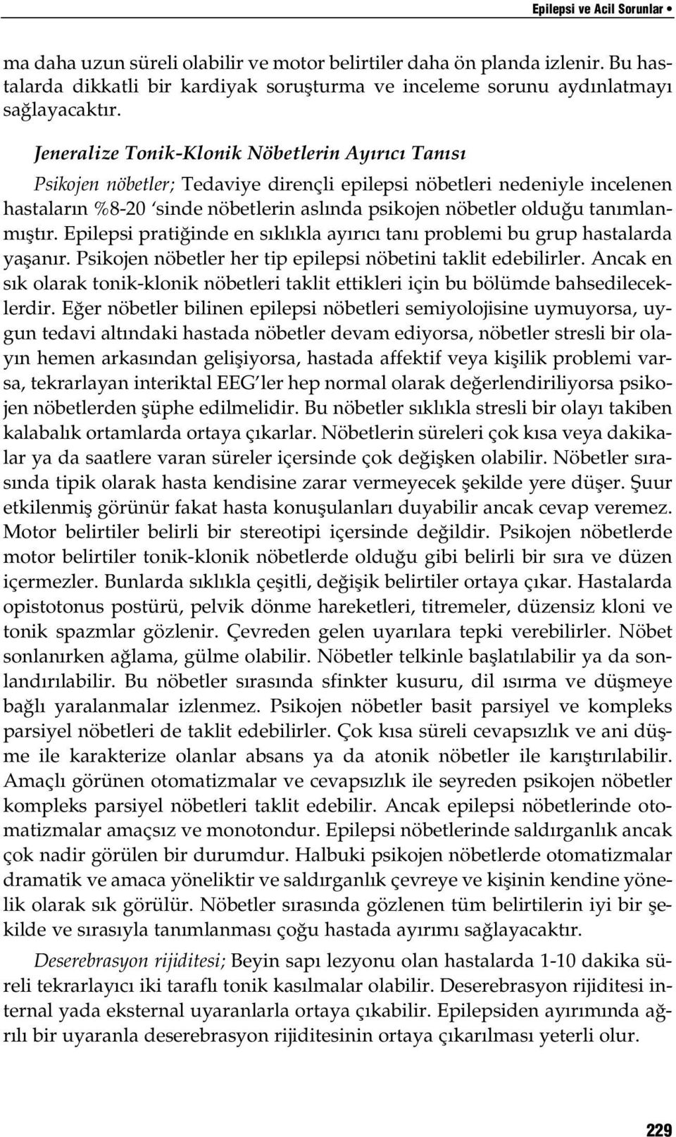 tanımlanmıştır. Epilepsi pratiğinde en sıklıkla ayırıcı tanı problemi bu grup hastalarda yaşanır. Psikojen nöbetler her tip epilepsi nöbetini taklit edebilirler.