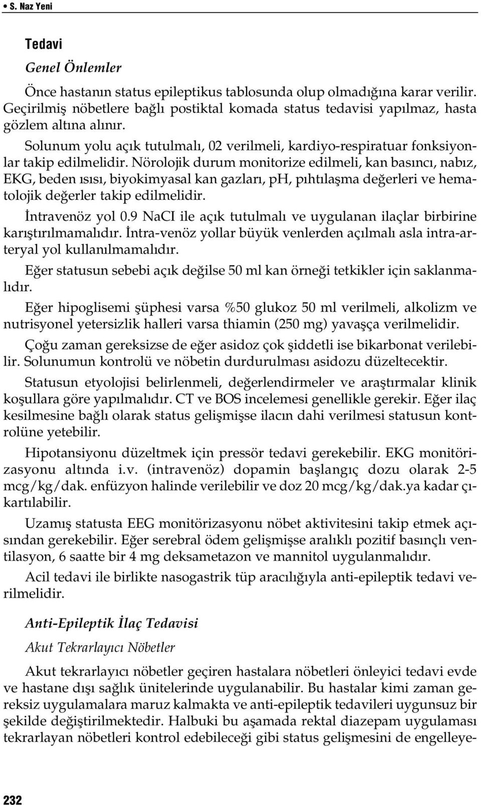 Nörolojik durum monitorize edilmeli, kan basıncı, nabız, EKG, beden ısısı, biyokimyasal kan gazları, ph, pıhtılaşma değerleri ve hematolojik değerler takip edilmelidir. İntravenöz yol 0.