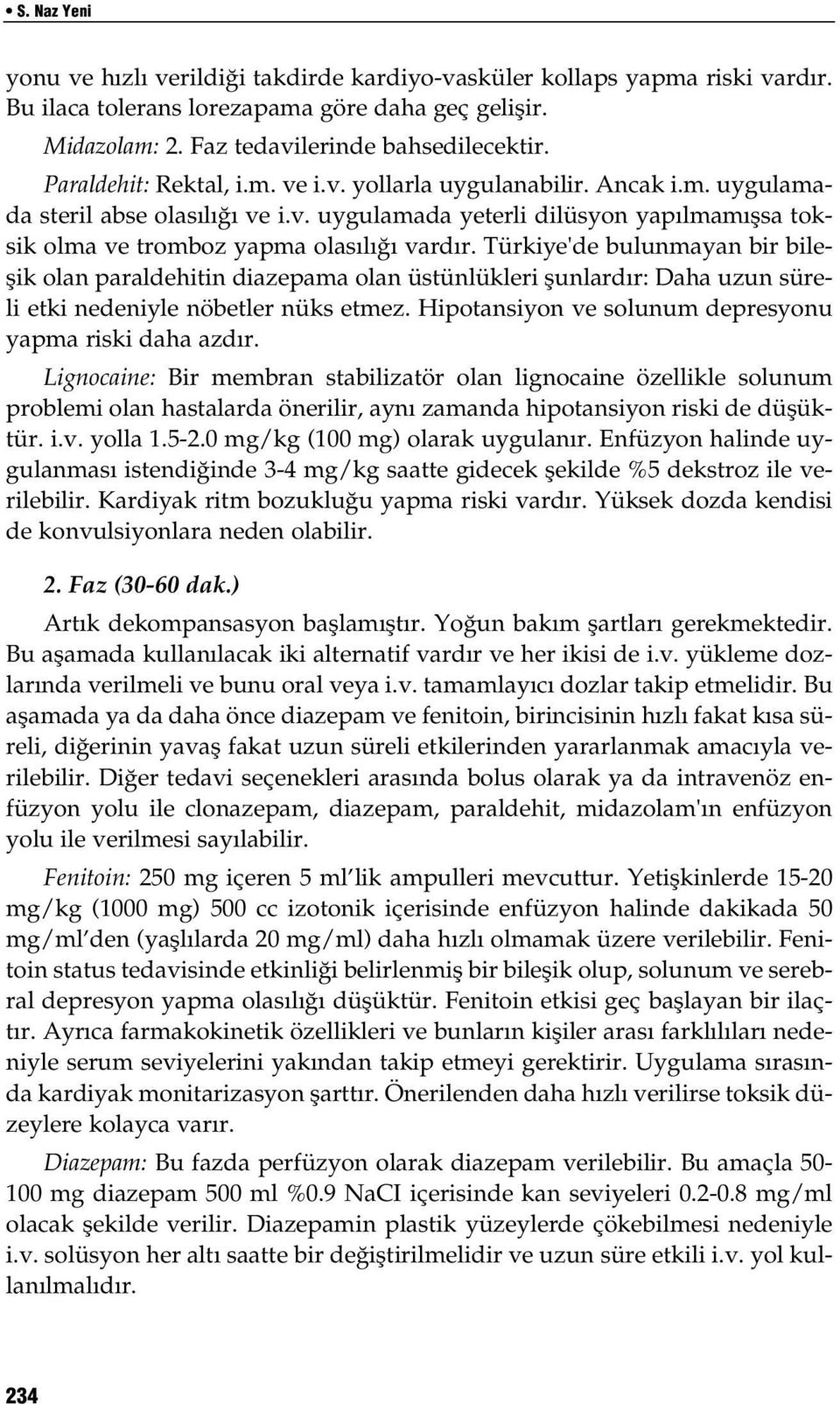 Türkiye'de bulunmayan bir bileşik olan paraldehitin diazepama olan üstünlükleri şunlardır: Daha uzun süreli etki nedeniyle nöbetler nüks etmez.