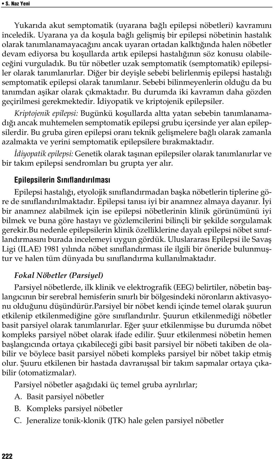 söz konusu olabileceğini vurguladık. Bu tür nöbetler uzak semptomatik (semptomatik) epilepsiler olarak tanımlanırlar.