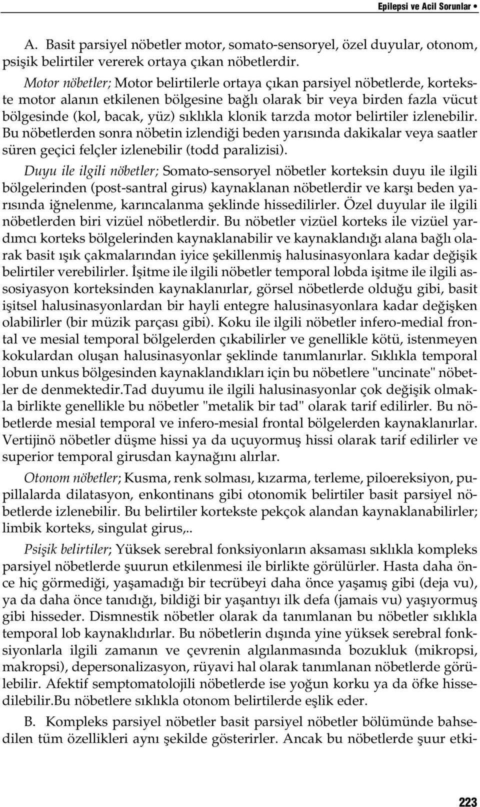 tarzda motor belirtiler izlenebilir. Bu nöbetlerden sonra nöbetin izlendiği beden yarısında dakikalar veya saatler süren geçici felçler izlenebilir (todd paralizisi).