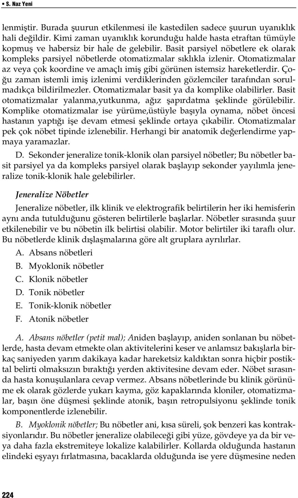 Otomatizmalar az veya çok koordine ve amaçlı imiş gibi görünen istemsiz hareketlerdir. Çoğu zaman istemli imiş izlenimi verdiklerinden gözlemciler tarafından sorulmadıkça bildirilmezler.