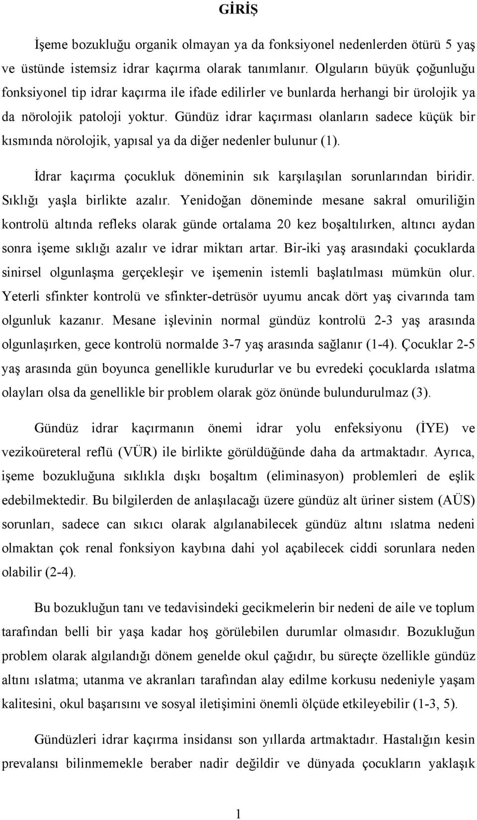 Gündüz idrar kaçırması olanların sadece küçük bir kısmında nörolojik, yapısal ya da diğer nedenler bulunur (1). İdrar kaçırma çocukluk döneminin sık karşılaşılan sorunlarından biridir.