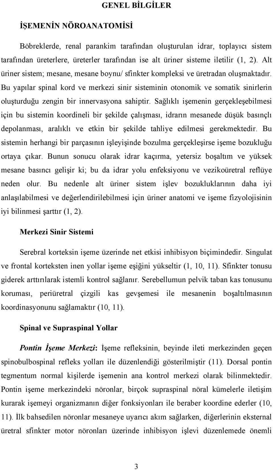 Bu yapılar spinal kord ve merkezi sinir sisteminin otonomik ve somatik sinirlerin oluşturduğu zengin bir innervasyona sahiptir.