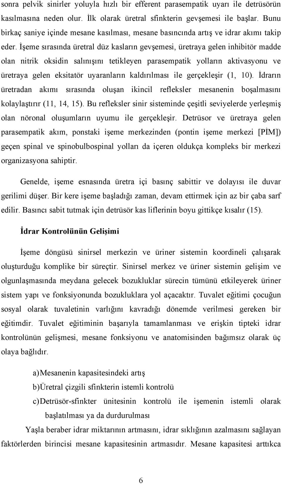 İşeme sırasında üretral düz kasların gevşemesi, üretraya gelen inhibitör madde olan nitrik oksidin salınışını tetikleyen parasempatik yolların aktivasyonu ve üretraya gelen eksitatör uyaranların