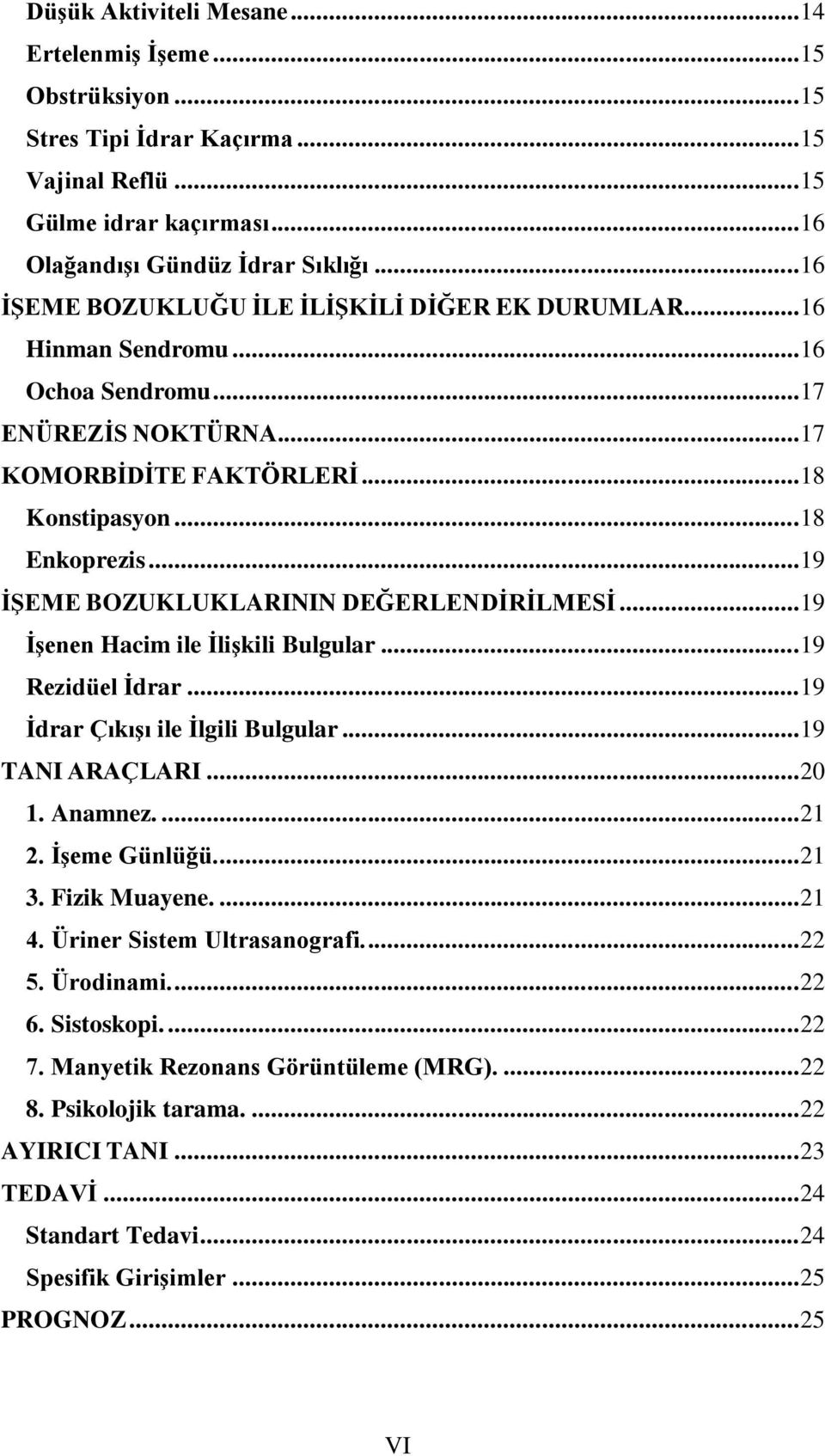 .. 19 ĠġEME BOZUKLUKLARININ DEĞERLENDĠRĠLMESĠ... 19 ĠĢenen Hacim ile ĠliĢkili Bulgular... 19 Rezidüel Ġdrar... 19 Ġdrar ÇıkıĢı ile Ġlgili Bulgular... 19 TANI ARAÇLARI... 20 1. Anamnez.... 21 2.