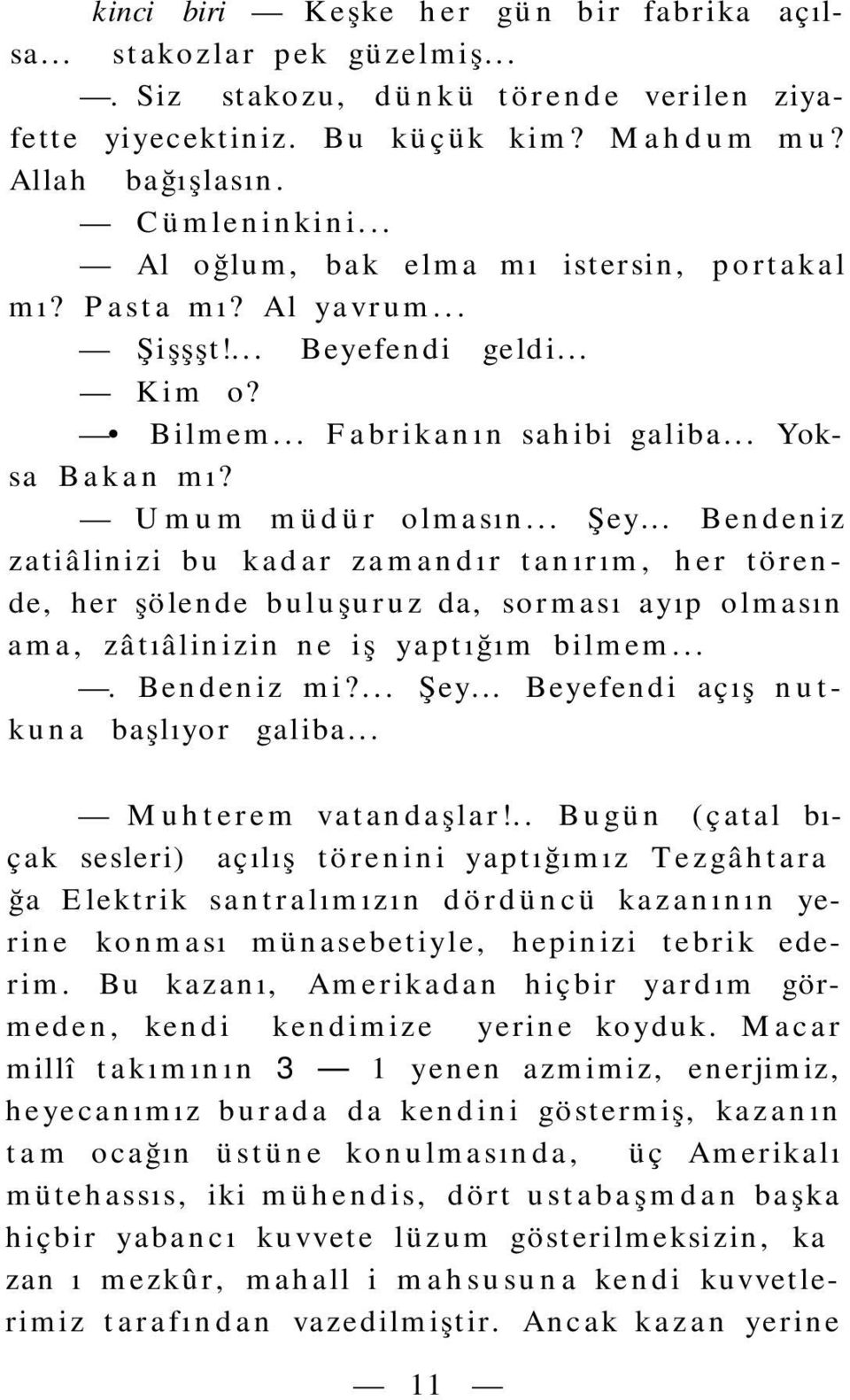 .. Bendeniz zatiâlinizi bu kadar zamandır tanırım, her törende, her şölende buluşuruz da, sorması ayıp olmasın ama, zâtıâlinizin ne iş yaptığım bilmem.... Bendeniz mi?... Şey.