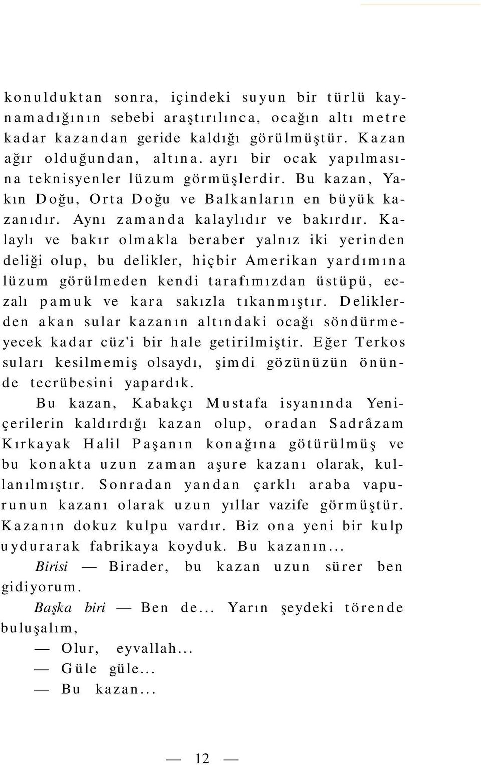 Kalaylı ve bakır olmakla beraber yalnız iki yerinden deliği olup, bu delikler, hiçbir Amerikan yardımına lüzum görülmeden kendi tarafımızdan üstüpü, eczalı pamuk ve kara sakızla tıkanmıştır.