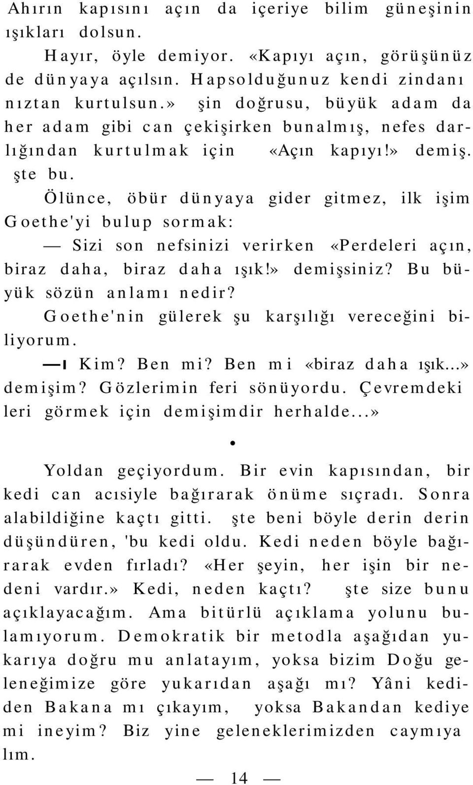 Ölünce, öbür dünyaya gider gitmez, ilk işim Goethe'yi bulup sormak: Sizi son nefsinizi verirken «Perdeleri açın, biraz daha, biraz daha ışık!» demişsiniz? Bu büyük sözün anlamı nedir?