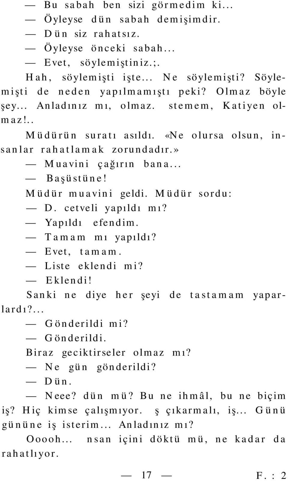 .. Başüstüne! Müdür muavini geldi. Müdür sordu: D. cetveli yapıldı mı? Yapıldı efendim. Tamam mı yapıldı? Evet, tamam. Liste eklendi mi? Eklendi! Sanki ne diye her şeyi de tastamam yaparlardı?