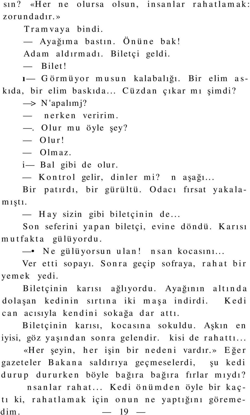 .. Bir patırdı, bir gürültü. Odacı fırsat yakalamıştı. Hay sizin gibi biletçinin de... Son seferini yapan biletçi, evine döndü. Karısı mutfakta gülüyordu. Ne gülüyorsun ulan! İnsan kocasını.