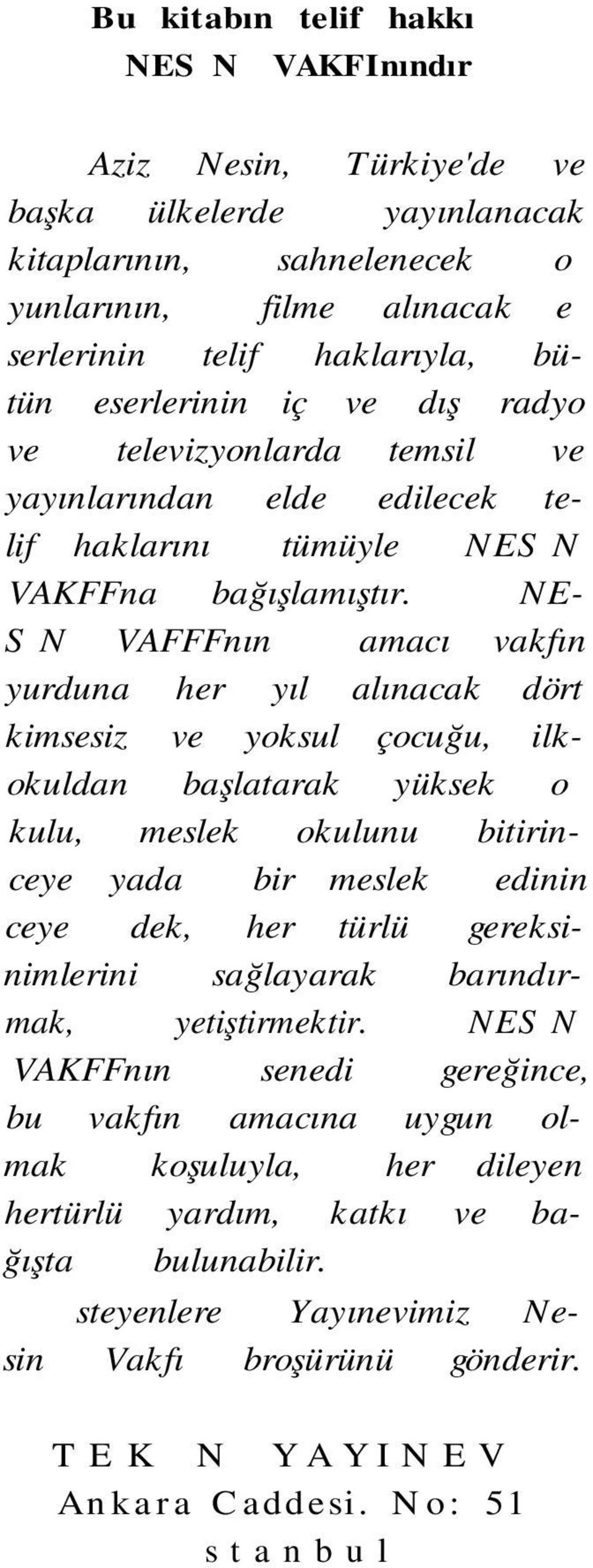 NE SİN VAFFFnın amacı vakfın yurduna her yıl alınacak dört kimsesiz ve yoksul çocuğu, ilkokuldan başlatarak yüksek o- kulu, meslek okulunu bitirinceye yada bir meslek edinin ceye dek, her türlü