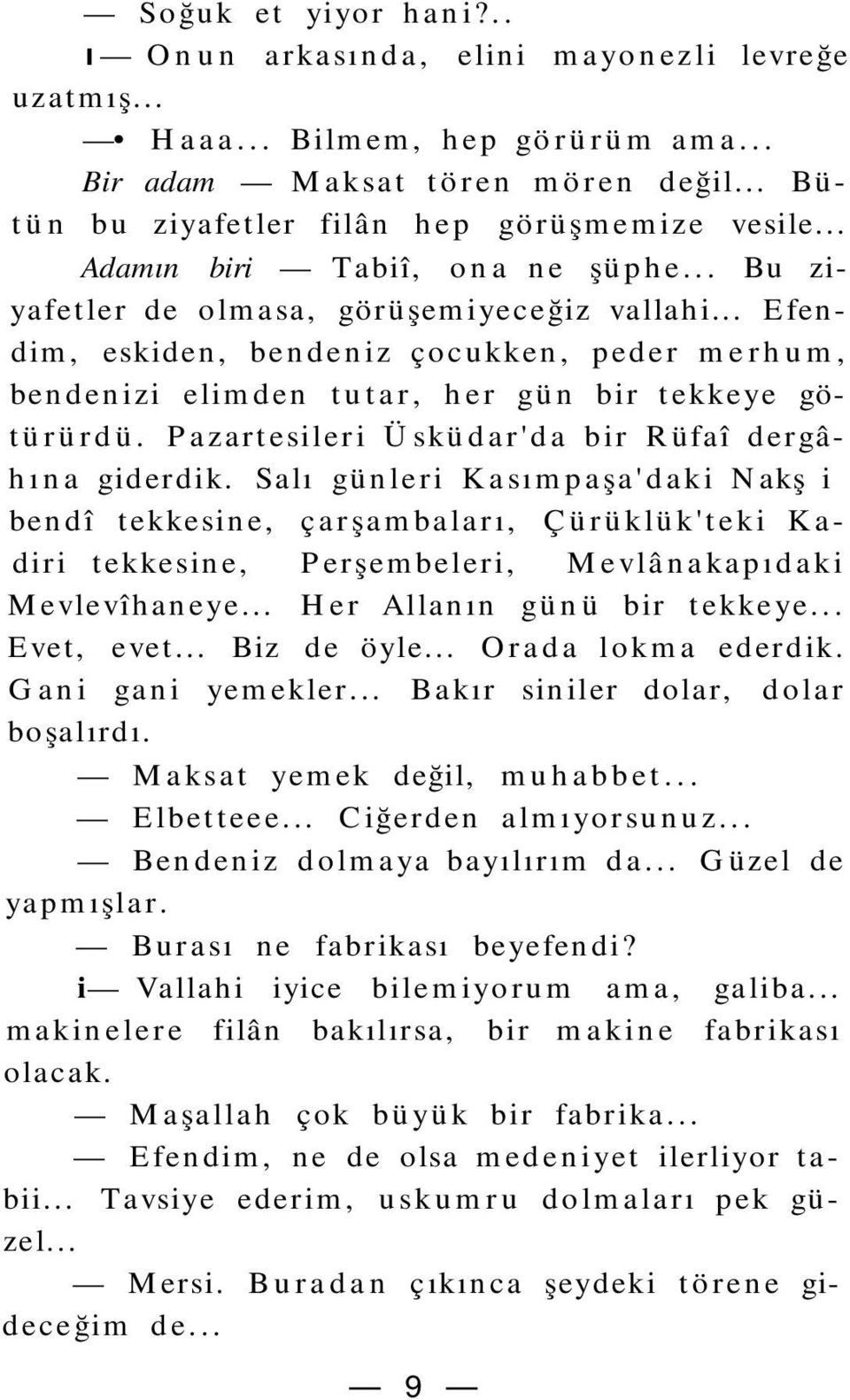 Pazartesileri Üsküdar'da bir Rüfaî dergâhına giderdik. Salı günleri Kasımpaşa'daki Nakş-ibendî tekkesine, çarşambaları, Çürüklük'teki Kadiri tekkesine, Perşembeleri, Mevlânakapıdaki Mevlevîhaneye.