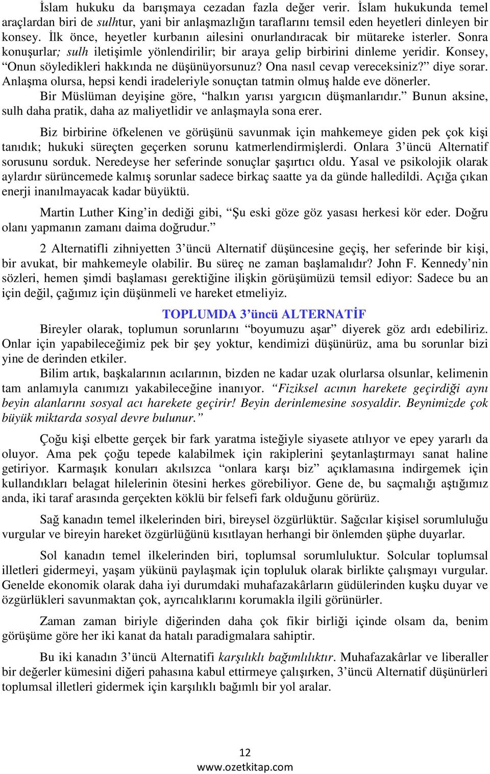 Konsey, Onun söyledikleri hakkında ne düşünüyorsunuz? Ona nasıl cevap vereceksiniz? diye sorar. Anlaşma olursa, hepsi kendi iradeleriyle sonuçtan tatmin olmuş halde eve dönerler.