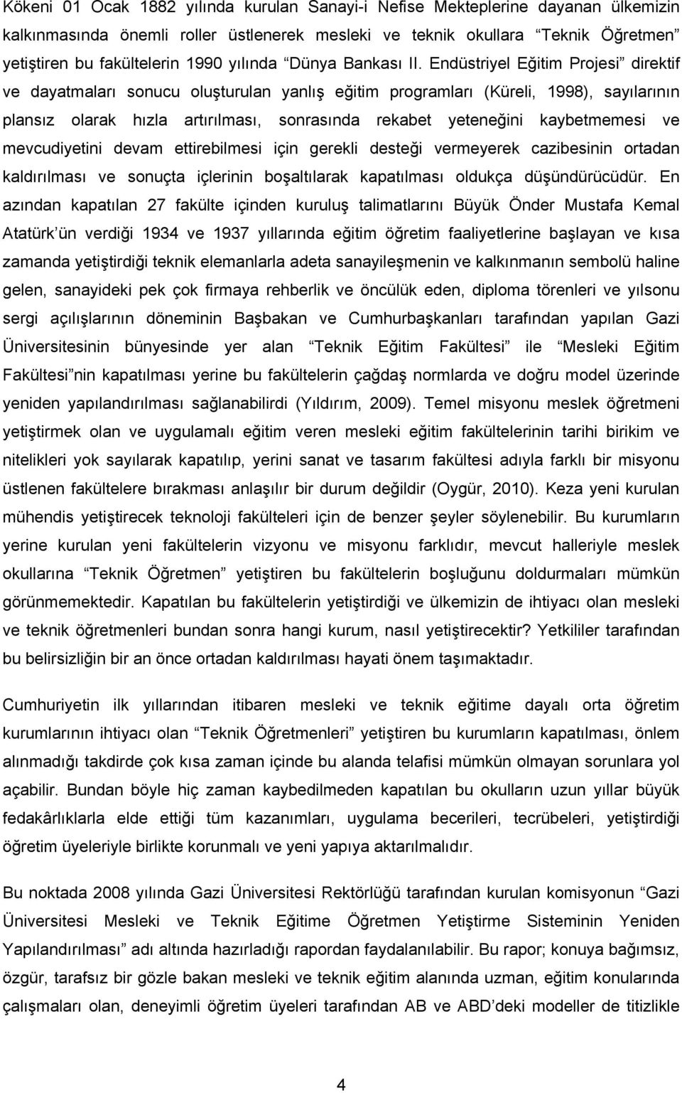 Endüstriyel Eğitim Projesi direktif ve dayatmaları sonucu oluşturulan yanlış eğitim programları (Küreli, 1998), sayılarının plansız olarak hızla artırılması, sonrasında rekabet yeteneğini