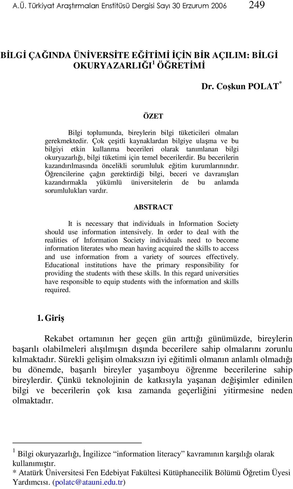 Çok çeşitli kaynaklardan bilgiye ulaşma ve bu bilgiyi etkin kullanma becerileri olarak tanımlanan bilgi okuryazarlığı, bilgi tüketimi için temel becerilerdir.