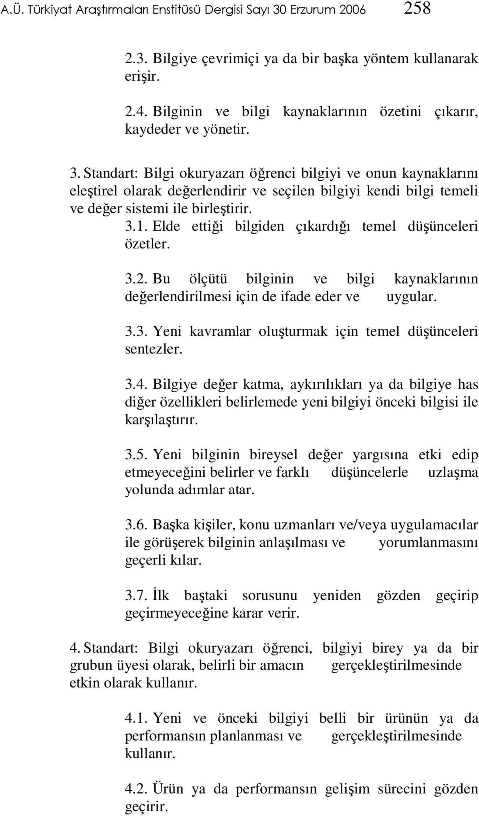 Standart: Bilgi okuryazarı öğrenci bilgiyi ve onun kaynaklarını eleştirel olarak değerlendirir ve seçilen bilgiyi kendi bilgi temeli ve değer sistemi ile birleştirir. 3.1.