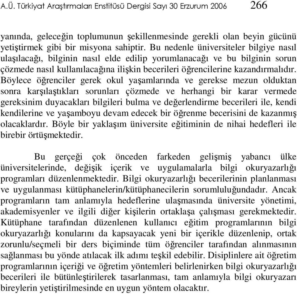 Böylece öğrenciler gerek okul yaşamlarında ve gerekse mezun olduktan sonra karşılaştıkları sorunları çözmede ve herhangi bir karar vermede gereksinim duyacakları bilgileri bulma ve değerlendirme