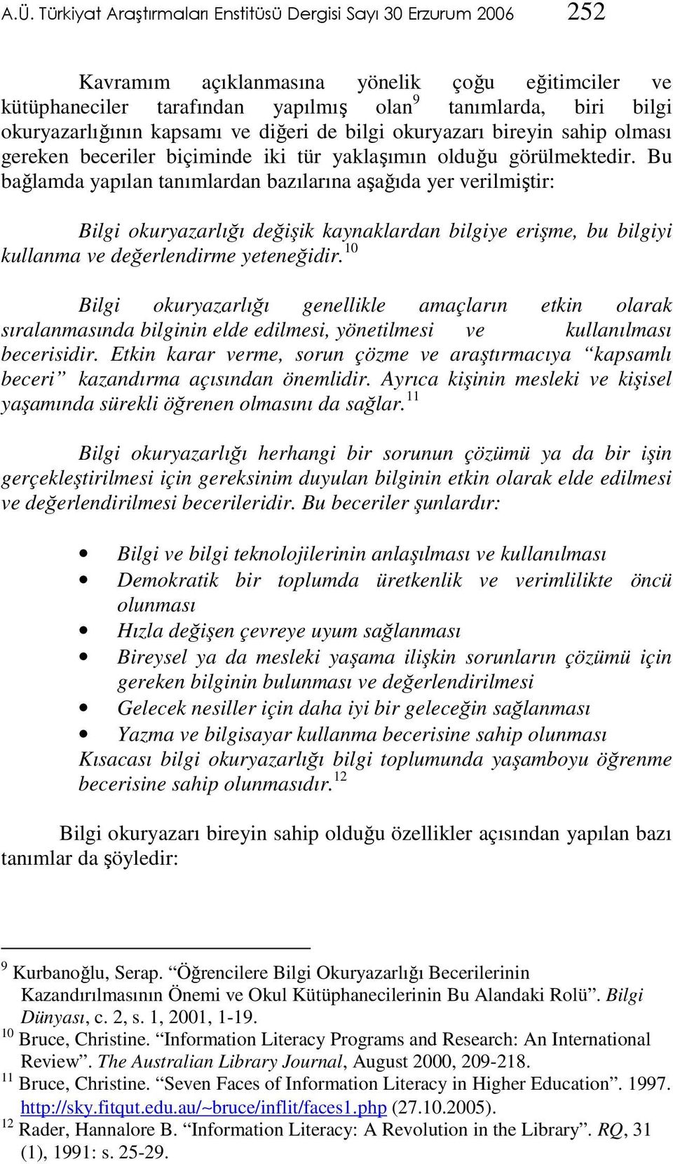 Bu bağlamda yapılan tanımlardan bazılarına aşağıda yer verilmiştir: Bilgi okuryazarlığı değişik kaynaklardan bilgiye erişme, bu bilgiyi kullanma ve değerlendirme yeteneğidir.