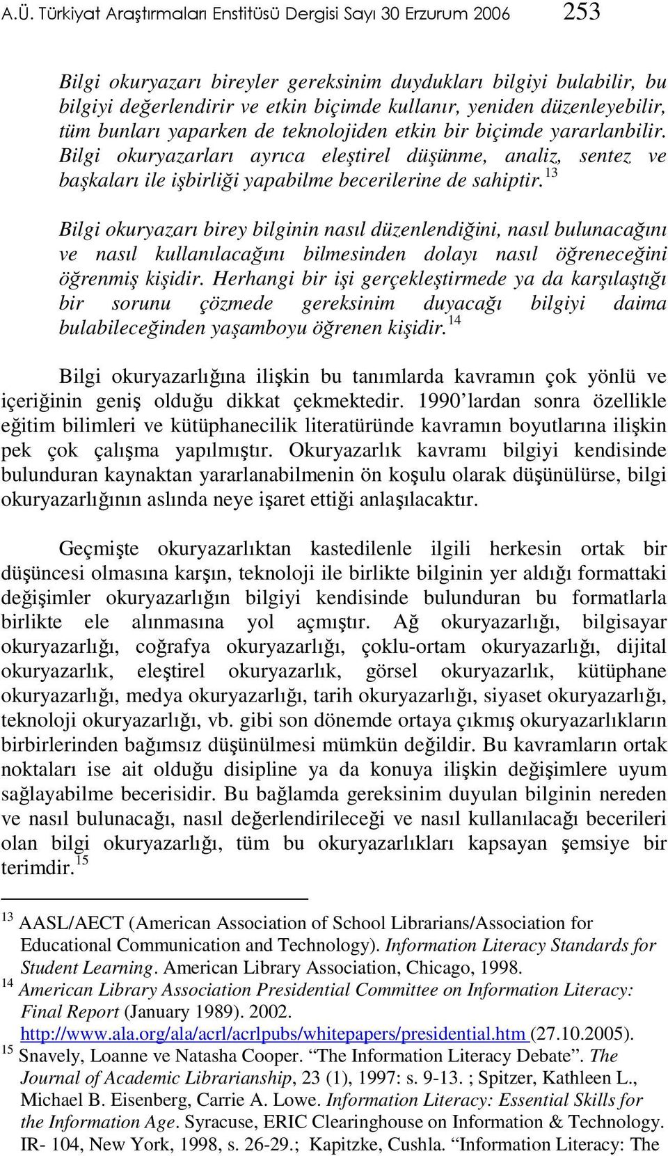 Bilgi okuryazarları ayrıca eleştirel düşünme, analiz, sentez ve başkaları ile işbirliği yapabilme becerilerine de sahiptir.