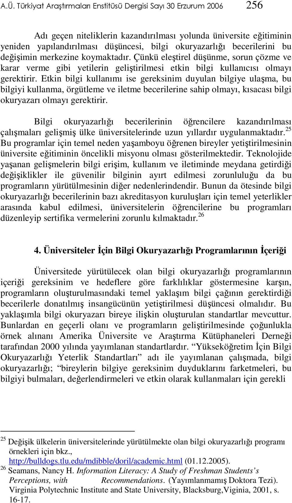 Etkin bilgi kullanımı ise gereksinim duyulan bilgiye ulaşma, bu bilgiyi kullanma, örgütleme ve iletme becerilerine sahip olmayı, kısacası bilgi okuryazarı olmayı gerektirir.