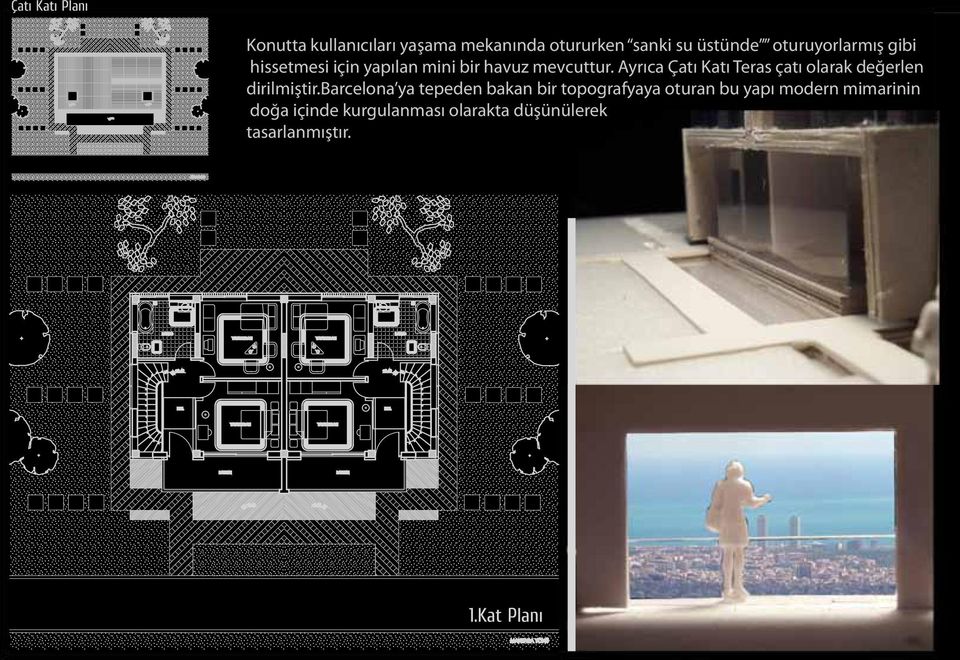 46 Çatı Katı Planı Konutta kullanıcıları yaşama mekanında otururken sanki su üstünde oturuyorlarmış gibi hissetmesi için yapılan