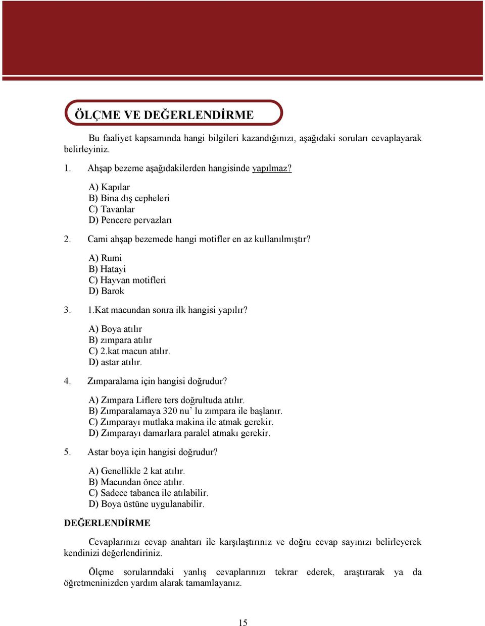 Kat macundan sonra ilk hangisi yap l r? A) Boya at l r B) zmpara at l r C) 2.kat macun at l r. D) astar at l r. 4. Z mparalama için hangisi do rudur? A) Z mpara Liflere ters do rultudaat l r.