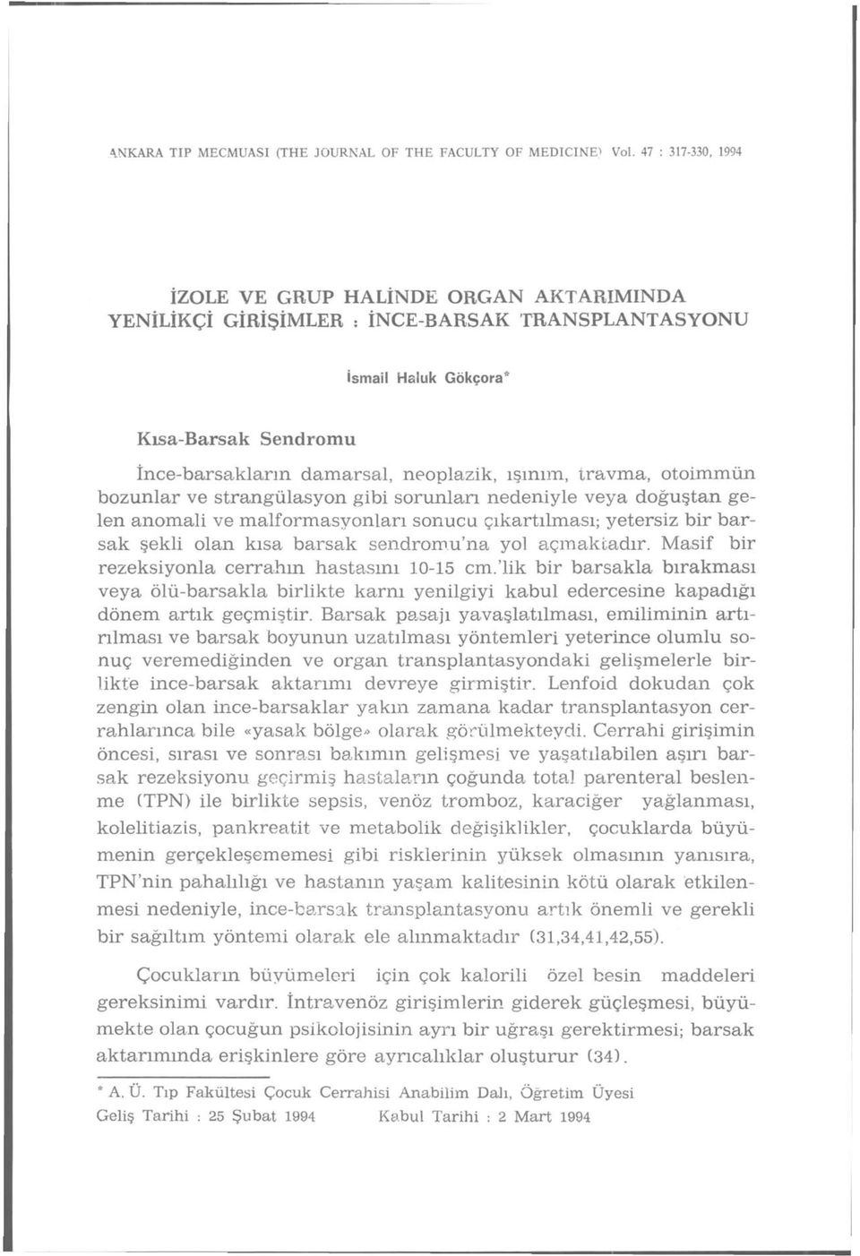 travma, otoimmün bozunlar ve strangülasyon gibi sorunları nedeniyle veya doğuştan gelen anomali ve malformasvonları sonuca çıkartılması; yetersiz bir barsak şekli olan kısa barsak sendromu'na yol